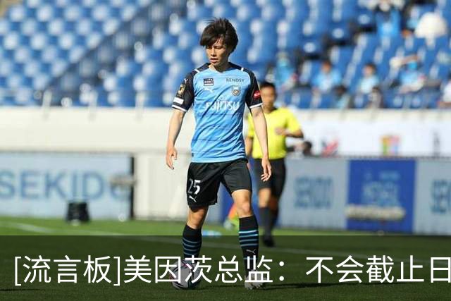 [流言板]美因茨总监：不会截止日才卖掉佐野海舟，8月27号是最后时限